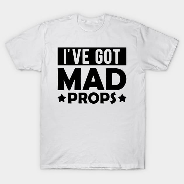 Actor - I've got mad props T-Shirt by KC Happy Shop